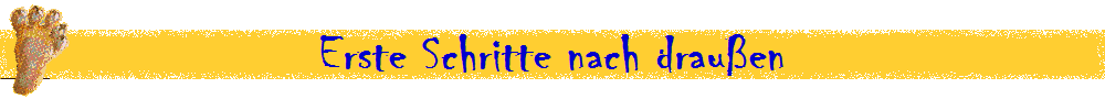 Erste Schritte nach drau�en